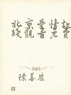 北京爱情故事在线观看免费完整版高清