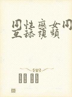 同性恋女同互摸互舔视频