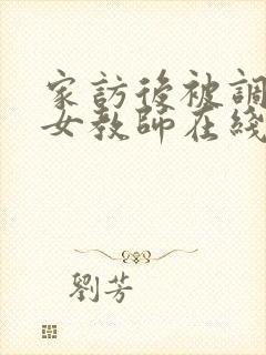 家访后被调教的女教师在线观看