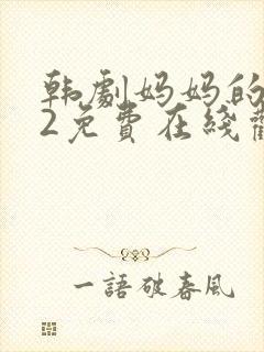 韩剧妈妈的朋友2免费在线观看