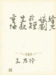 重生我嫁给前任他叔短剧免费观看