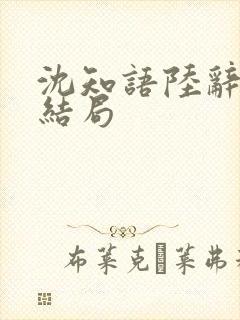 沈知语陆辞衍大结局