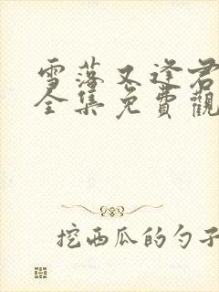 雪落又逢君短剧全集免费观看完整版