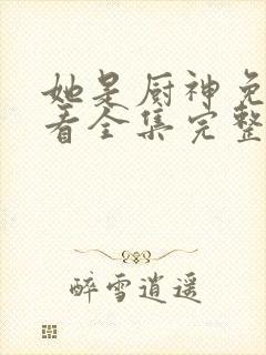 她是厨神免费观看全集完整版