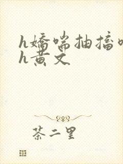 h娇喘抽搐喷潮h黄文