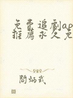 免费追剧app推荐永久免费且无广告