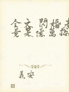 全文 闪婚老公竟是亿万总裁