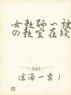 女教师～被淫辱の教室在线观看