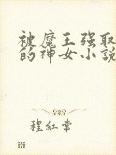 被魔王强取豪夺的神女小说