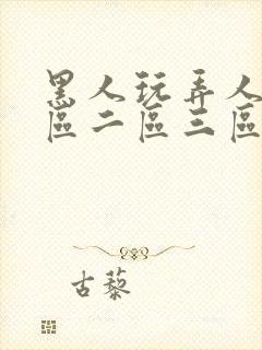 黑人玩弄人妻一区二区三区