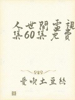 人世间电视剧全集60集免费观看