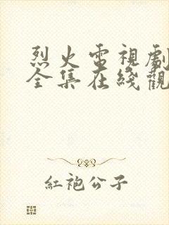 烈火电视剧免费全集在线观看高清