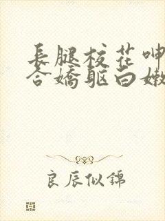 长腿校花呻呤迎合娇躯白嫩封面