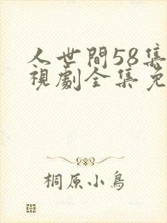 人世间58集电视剧全集免费观看