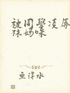 被同学凌辱的丝袜妈咪
