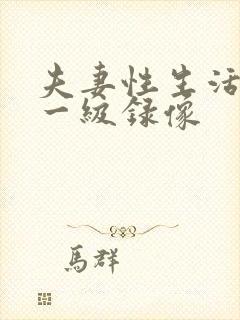 夫妻性生活黄色一级录像