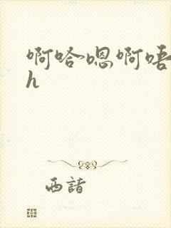 啊哈嗯啊唔嗯~h
