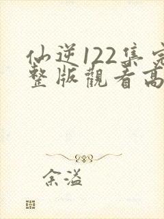仙逆122集完整版观看高清