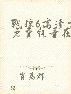 战狼6高清完整免费观看在线观看