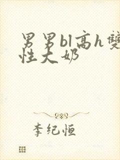 男男bl高h双性大奶
