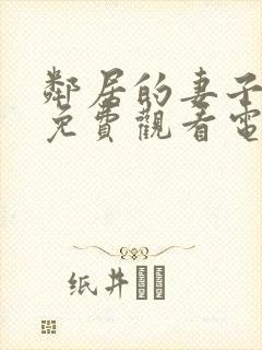 邻居的妻子全剧免费观看电视剧最新章节列表