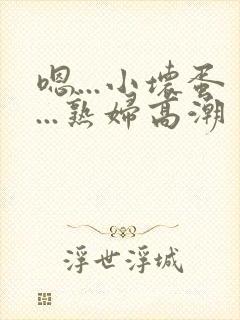 嗯...小坏蛋...熟妇高潮