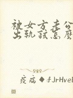 被女方老公发现出轨该怎么处理
