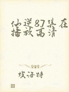 仙逆87集在线播放高清
