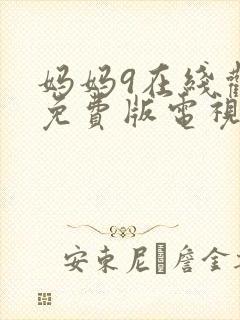 妈妈9在线观看免费版电视剧全集高清