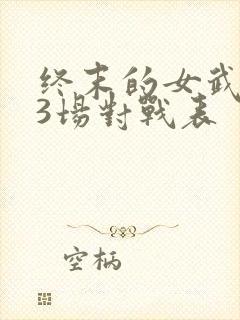 终末的女武神13场对战表