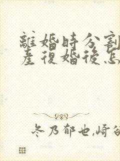 离婚时分割的财产复婚后怎么算