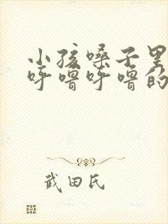小孩嗓子里有痰呼噜呼噜的怎么办
