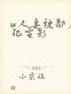 w人妻被邻居侵犯电影
