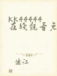 kk44444在线观看免费播放电视剧免费直