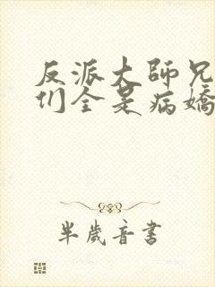 反派大师兄师妹们全是病娇漫画免费