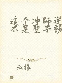 这个冲师逆徒才不是圣子动漫免费观看