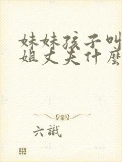 妹妹孩子叫亲姐姐丈夫什么封面