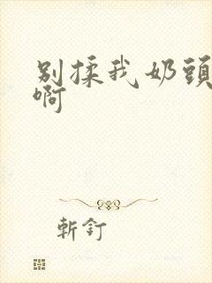 别揉我奶头～嗯啊