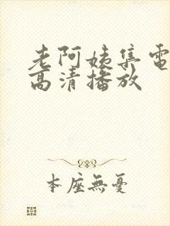 老阿姨集电视剧高清播放