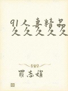 91人妻精品久久久久久久久网站