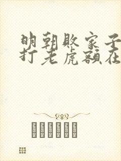 明朝败家子上山打老虎额在线阅读免费