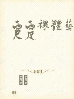 西西裸体艺术大尺度封面