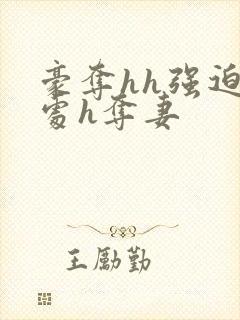豪夺hh强迫h处h夺妻