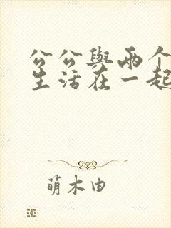 公公与两个儿媳生活在一起在线观看电影