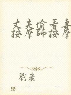 丈夫偷看妻子被按摩师按摩私密并借封面
