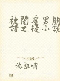 被闺蜜男朋友上错之后小说封面