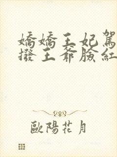 娇娇王妃驾到撩拨王爷脸红心跳第一集