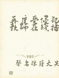 再度受侵犯的女教师在线播放封面