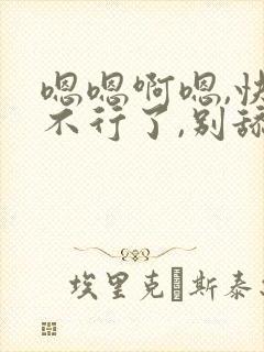 嗯嗯啊嗯,快点不行了,别舔了