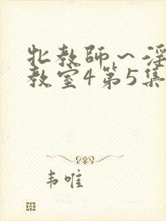牝教师～淫辱の教室4第5集